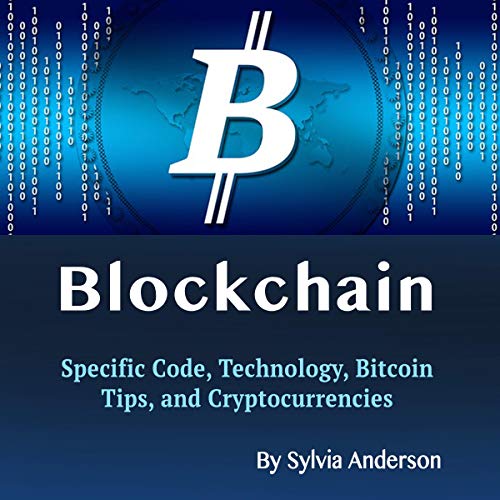 Blockchain: Specific Code, Technology, Bitcoin Tips, and Cryptocurrencies by Sylvia Anderson