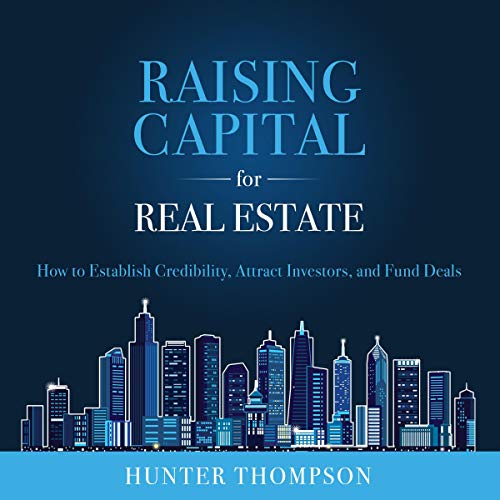 Raising Capital for Real Estate by Hunter Thompson