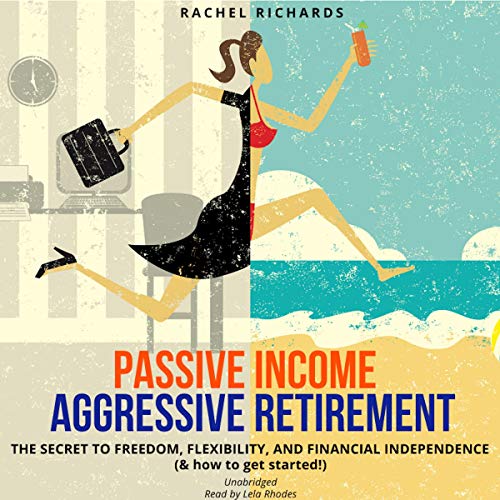 Passive Income, Aggressive Retirement
