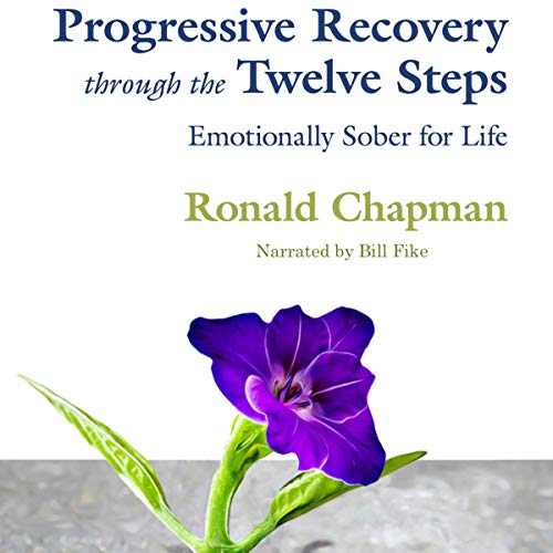 Progressive Recovery Through the Twelve Steps: Emotionally Sober for Life
