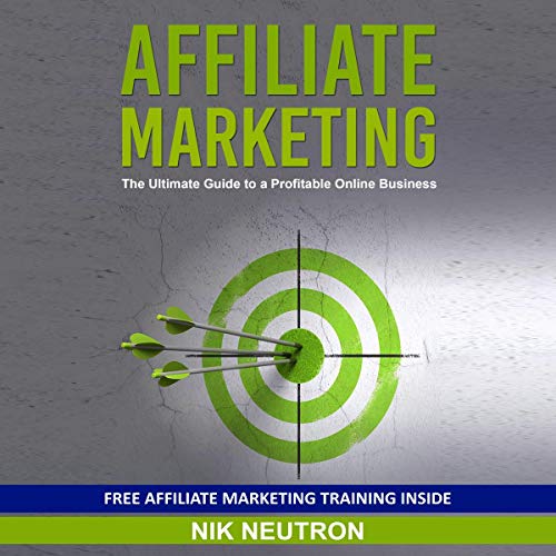 Affiliate Marketing: The Ultimate Guide to a Profitable Online Business by Nik Neutron