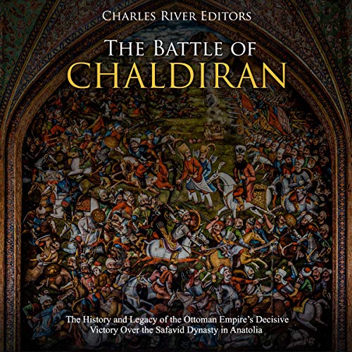 The Battle of Chaldiran by Charles River Editors
