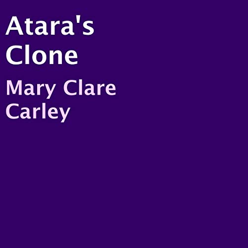 Atara's Clone by Mary Clare Carley