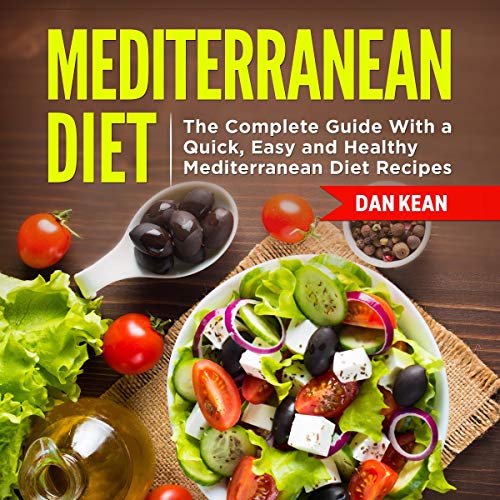 Mediterranean Diet: The Complete Guide with a Quick, Easy and Healthy Mediterranean Diet Recipes by Dan Kean