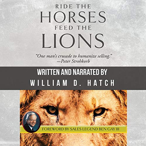 Ride the Horses, Feed the Lions by William D. Hatch