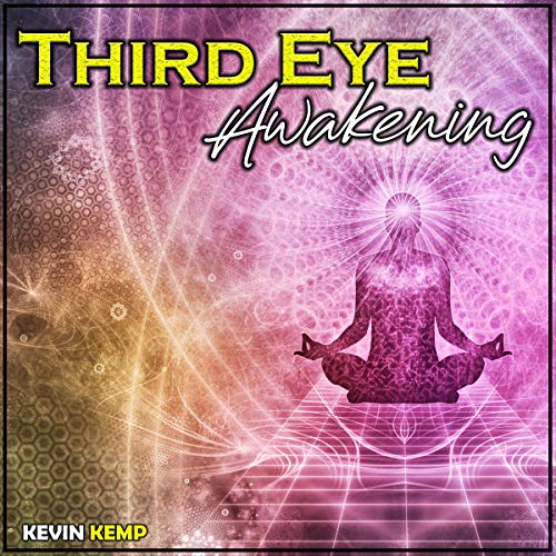 Third Eye Awakening: Open Your Third Eye Chakra and Enhance Your Psychic Abilities, Mind Power, Self Healing, Psychic Awareness, Intuition and Higher Consciousness with This Self Help Guide