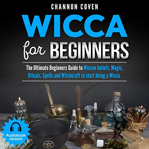 Wicca for Beginners: The Ultimate Beginners Guide to Wiccan Beliefs, Magic, Rituals, Spells and Witchcraft to Start Being a Wicca