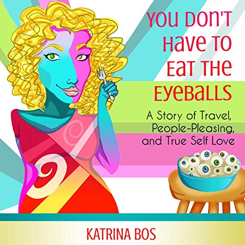You Don't Have to Eat the Eyeballs by Katrina Bos