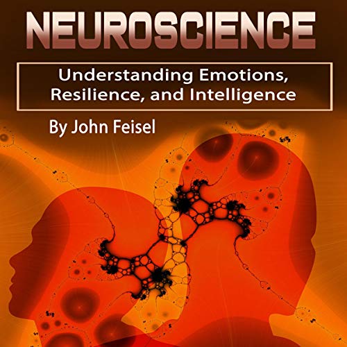 Neuroscience: Understanding Emotions, Resilience, and Intelligence