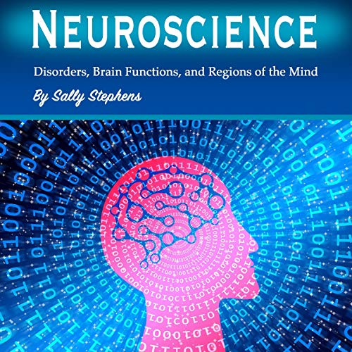Neuroscience: Disorders, Brain Functions, and Regions of the Mind
