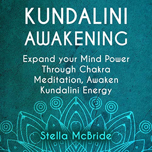 Kundalini Awakening: Expand your Mind Power Through Chakra Meditation, Awaken Kundalini Energy