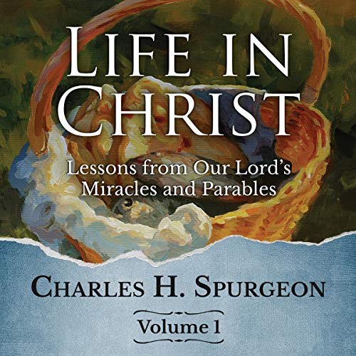 Life in Christ: Lessons from Our Lord's Miracles and Parables: Volume 1