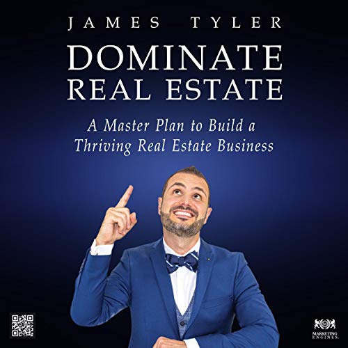 Dominate Real Estate: A Master Plan to Build a Thriving Real Estate Business by James Tyler