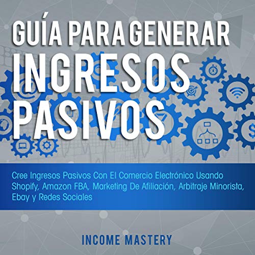 Guía Para Generar Ingresos Pasivos [Guide to Generate Passive Income] by Income Mastery