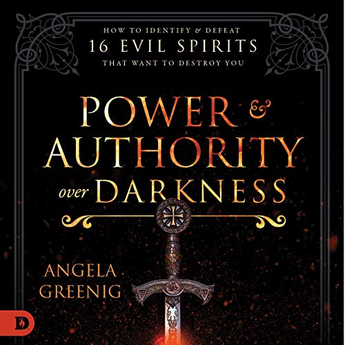 Power and Authority over Darkness: How to Identify and Defeat 16 Evil Spirits That Want to Destroy You