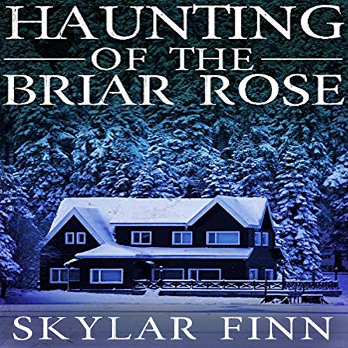 The Haunting of the Briar Rose by Skylar Finn