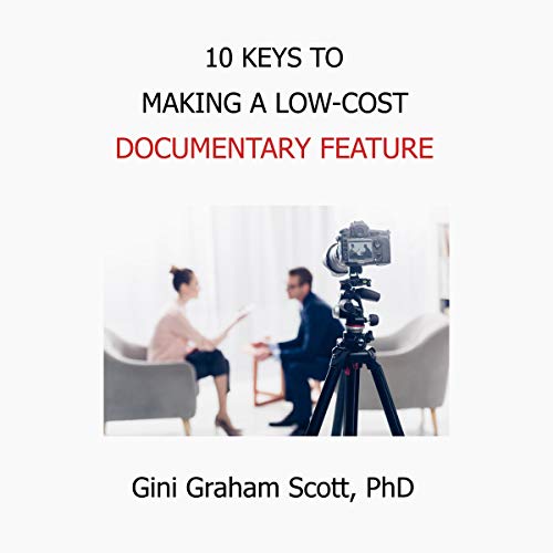 10 Keys to Making a Low-Cost Documentary Feature by Gini Graham Scott
