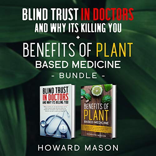 Blind Trust In Doctors and Why Its Killing You Plus Benefits of Plant Based Medicine