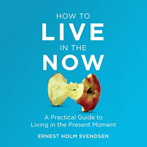 How to Live in the Now by Ernest Holm Svendsen