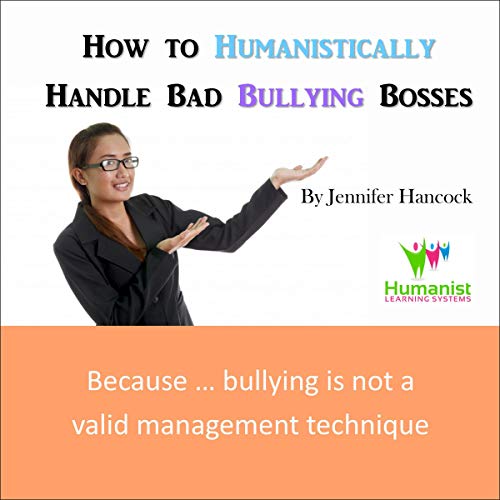 How to Humanistically Handle Bad Bullying Bosses