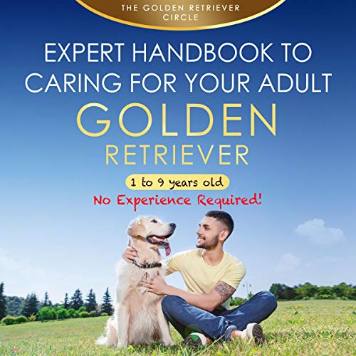 Expert Handbook to Caring for Your Adult Golden Retriever: 1 to 9 Years Old - No Experience Required!