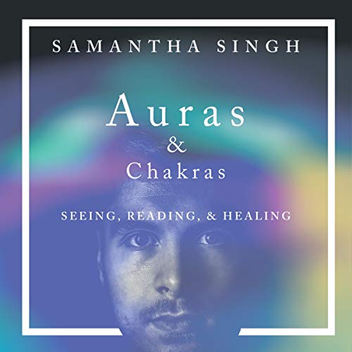Auras & Chakras: Seeing, Reading, and Healing by Samantha Singh