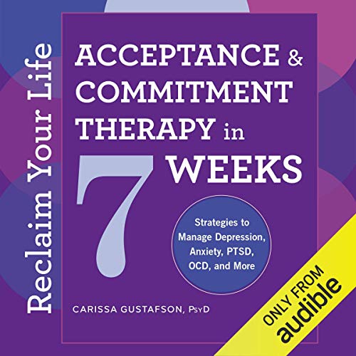Reclaim Your Life: Acceptance & Commitment Therapy in 7 Weeks by Carissa Gustafson PsyD