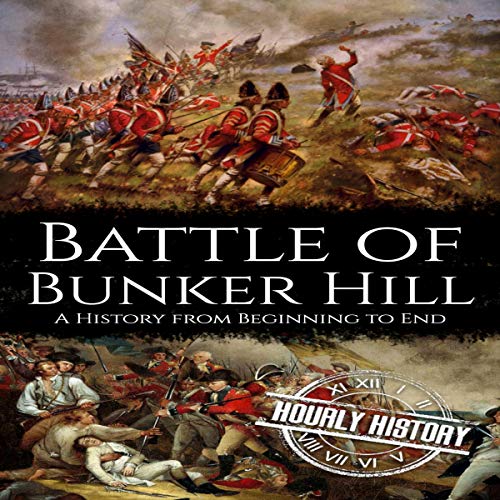 Battle of Bunker Hill (A History From Beginning to End) by Hourly History