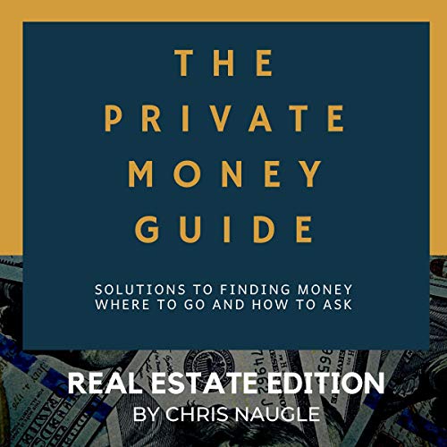 The Private Money Guide: Real Estate Edition by Chris Naugle