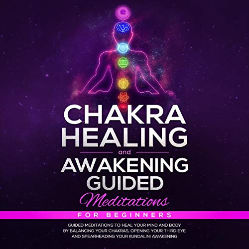 Chakra Healing and Awakening Guided Meditations for Beginners