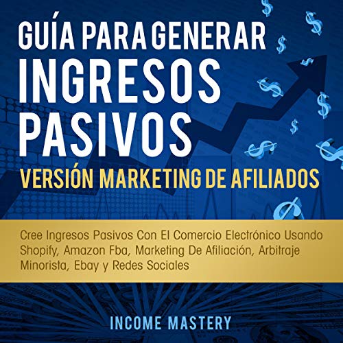 Guía Para Generar Ingresos Pasivos Versión Marketing de Afiliados [Guide to Generate Passive Income Affiliate Marketing Version]