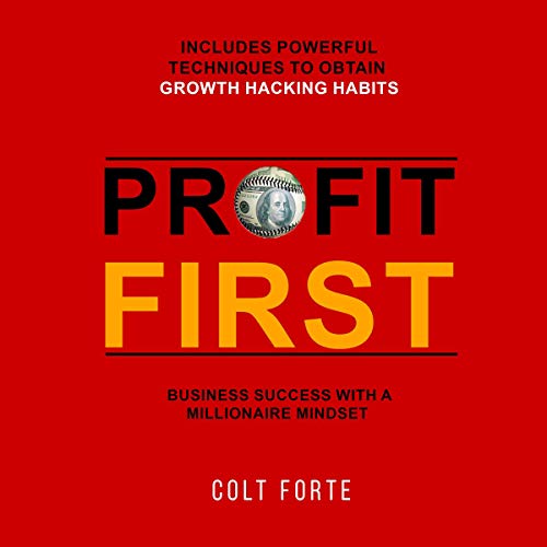Profit First: Business Success with a Millionaire Mindset: Includes Powerful Techniques to Obtain Growth Hacking Habits