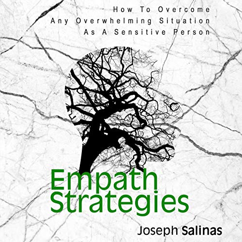 Empath Strategies: How to Overcome Any Overwhelming Situation as a Sensitive Person