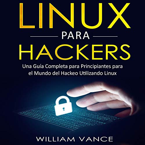 Linux para hackers [Linux for Hackers] by William Vance
