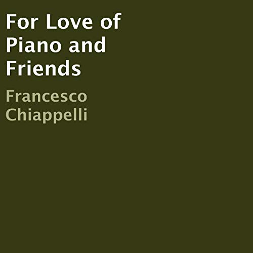For Love of Piano and Friends by Francesco Chiappelli