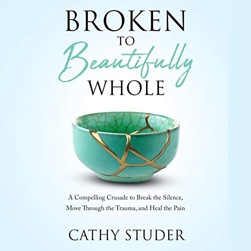 Broken to Beautifully Whole by Cathy Studer