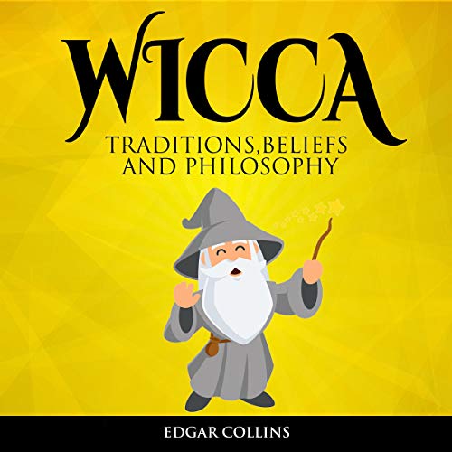 Wicca: Traditions, Beliefs and Philosophy