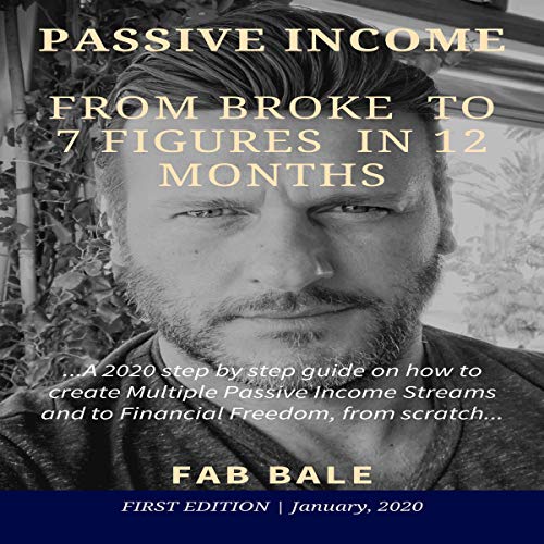 Passive Income: From Broke to 7 Figures in 12 Months by Fab Bale