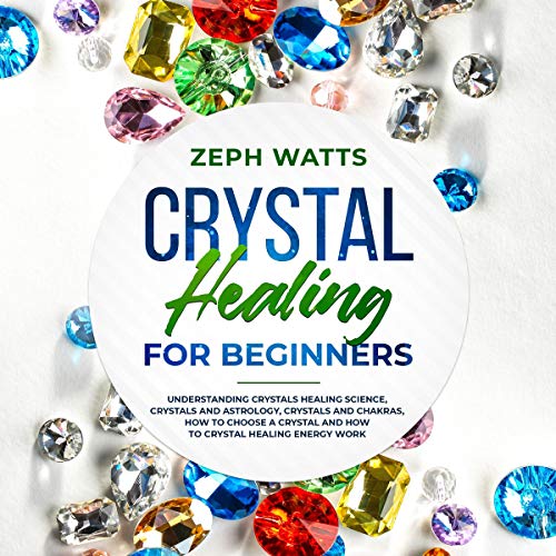 Crystal Healing for Beginners by Zeph Watts