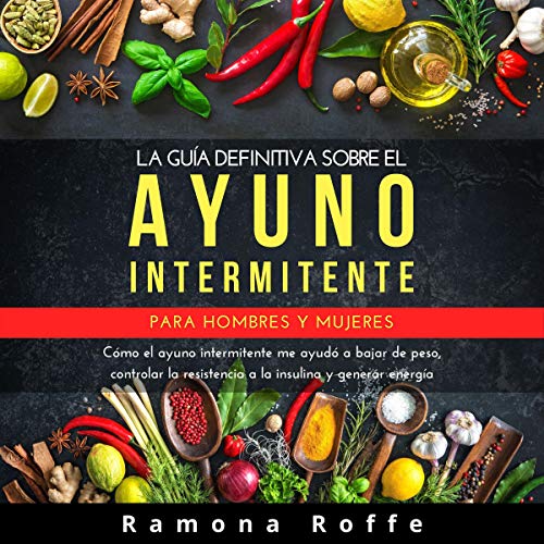 La guía definitiva sobre el Ayuno Intermitente para hombres y mujeres [The Ultimate Guide to Intermittent Fasting for Men and Women]