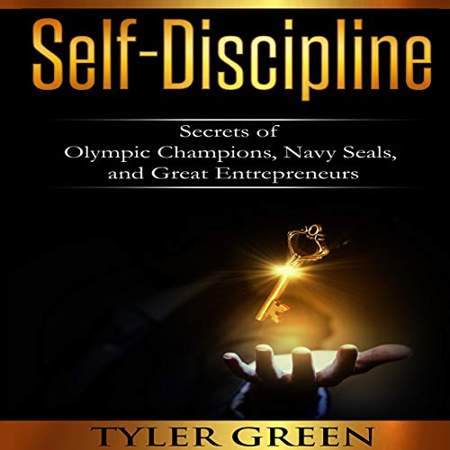 Self-Discipline: Secrets of Olympic Champions, Navy Seals, and Great Entrepreneurs