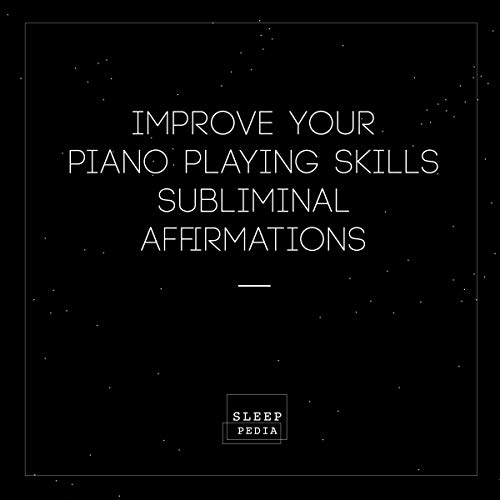 Improve Your Piano Playing Skills Subliminal Affirmations