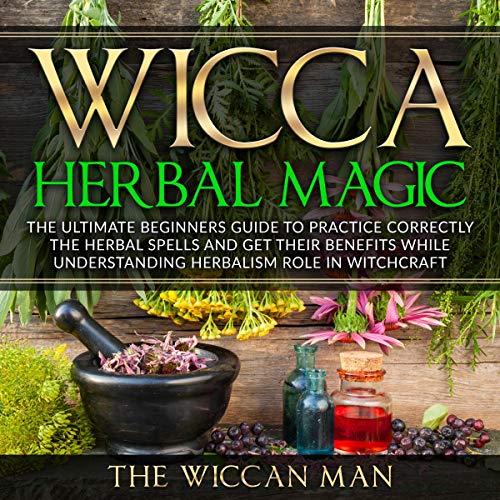 Wicca Herbal Magic by The Wiccan Man