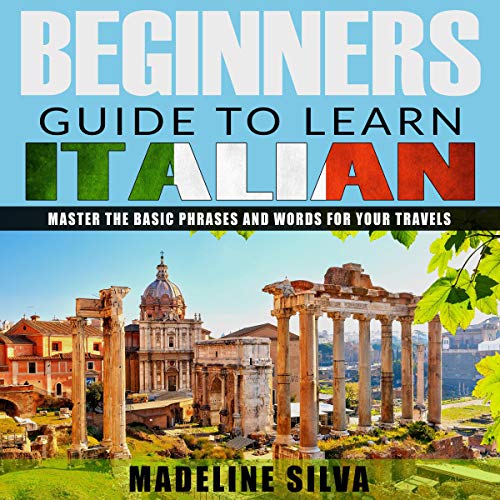 Beginners Guide to Learn Italian: Master the Basic Phrases and Words for Your Travels