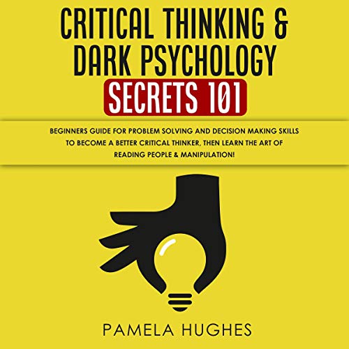 Critical Thinking & Dark Psychology Secrets 101