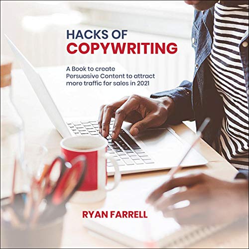 Hacks of Copywriting: A Book to Create Persuasive Content to Attract More Traffic for Sales in 2021
