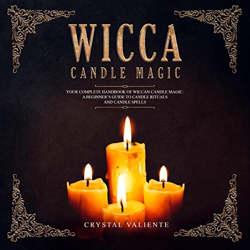 Wicca Candle Magic: Your Complete Handbook of Wiccan Candle Magic: A Beginner's Guide to Candle Rituals and Candle Spells