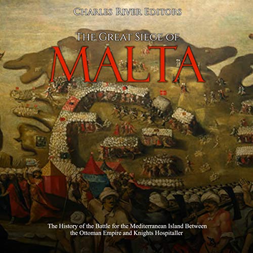 The Great Siege of Malta by Charles River Editors