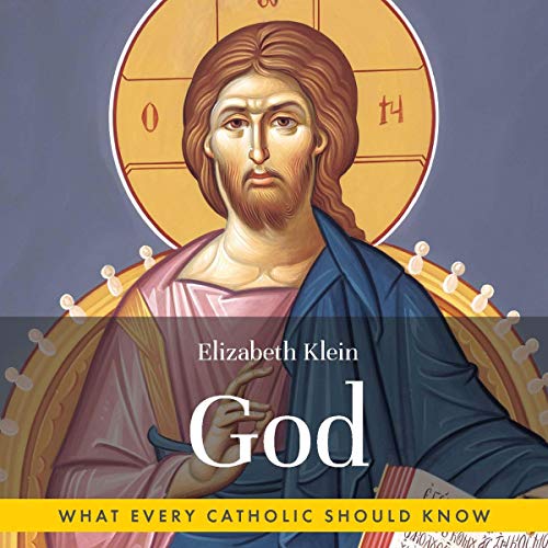 God: What Every Catholic Should Know by Elizabeth Klein