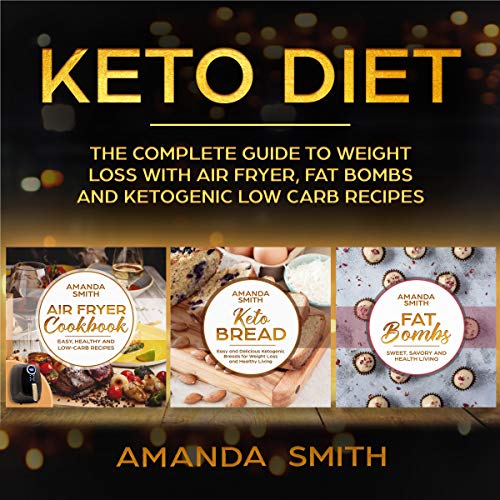 Keto Diet: The Complete Guide to Weight Loss with Air Fryer, Fat Bombs and Ketogenic Low Carb Recipes